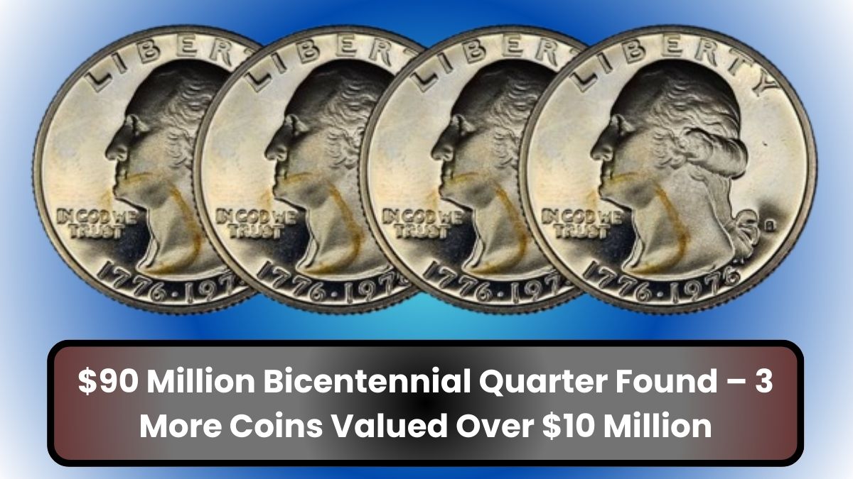 $90 Million Bicentennial Quarter Found – 3 More Coins Valued Over $10 Million