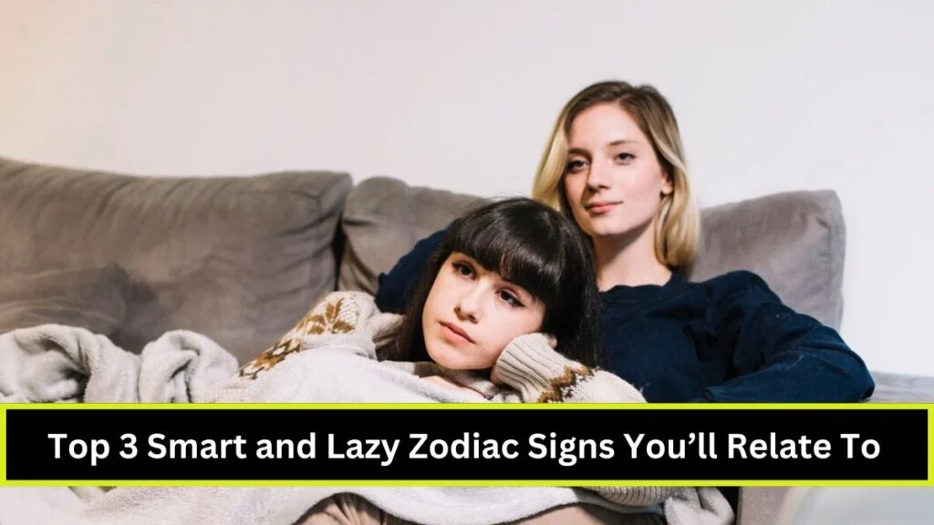 Top 3 Smart and Lazy Zodiac Signs You’ll Relate To